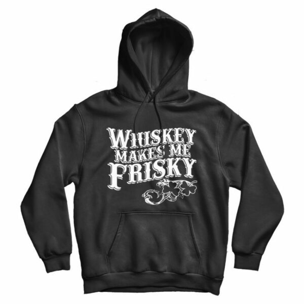 Whiskey Makes Me Frisky Hoodie