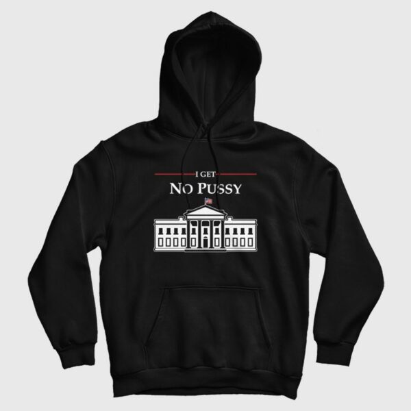 White House I Get No Pussy Hoodie