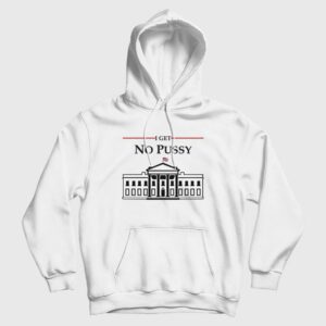 White House I Get No Pussy Hoodie