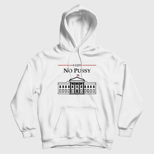 White House I Get No Pussy Hoodie