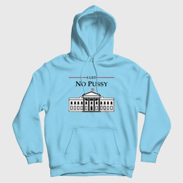 White House I Get No Pussy Hoodie