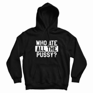 Who Ate All The Pussy Hoodie