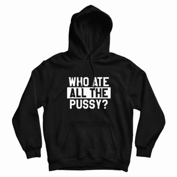 Who Ate All The Pussy Hoodie