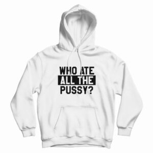 Who Ate All The Pussy Hoodie