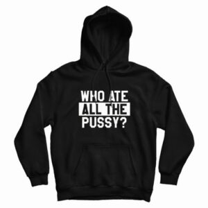 Who Ate All The Pussy Hoodie 3
