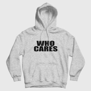 Who Cares Funny Hoodie
