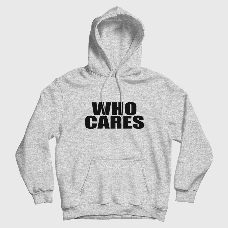 Who Cares Funny Hoodie Who Cares Funny Hoodie