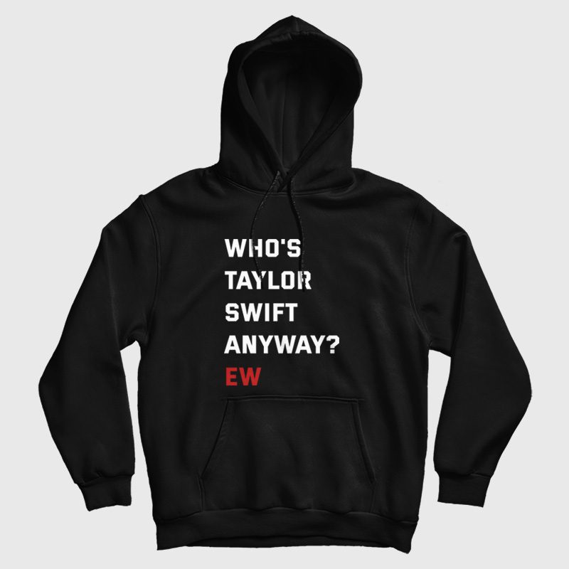 Who's Swift Anyway Ew Hoodie Who's Swift Anyway Ew Hoodie