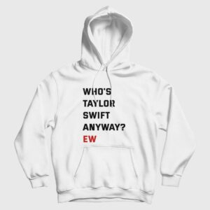 Who’s Swift Anyway Ew Hoodie