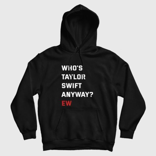 Who's Swift Anyway Ew Hoodie Who's Swift Anyway Ew Hoodie