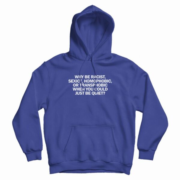 Why Be Racist When You Could Just Be Quiet Hoodie