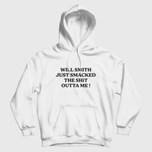 Will Smith Just Smacked The Shit Outta Me Hoodie