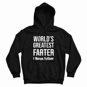 World’s Greatest Farter I Mean Father Hoodie