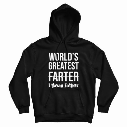 World's Greatest Farter I Mean Father Hoodie World's Greatest Farter I Mean Father Hoodie