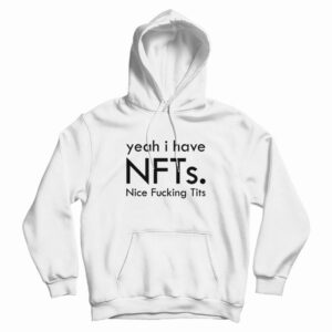 Yeah I Have Nfts Nice Fucking Tits Hoodie