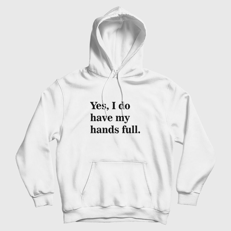 Yes I Do Have My Hands Full Hoodie Yes I Do Have My Hands Full Hoodie