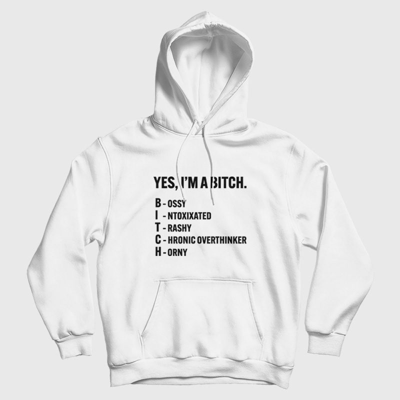 Yes I'm A Bitch Bossy Intoxixated Trashy Chronic Overthinker Horny Hoodie Yes I'm A Bitch Bossy Intoxixated Trashy Chronic Overthinker Horny Hoodie