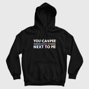 You Can Pee Next To Me Hoodie