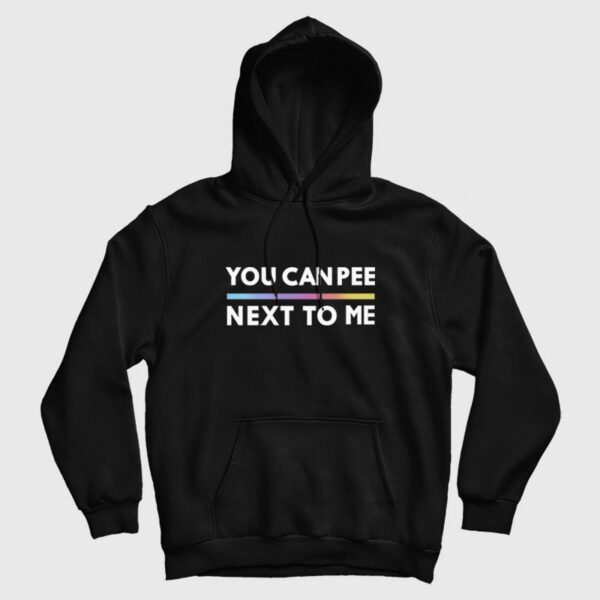 You Can Pee Next To Me Hoodie