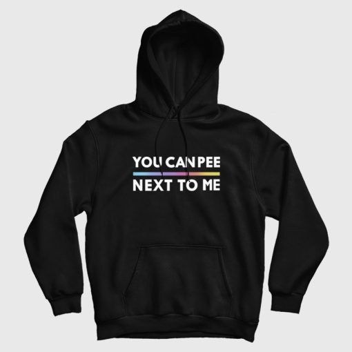 You Can Pee Next To Me Hoodie You Can Pee Next To Me Hoodie
