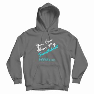 You Can Wear My Sweatshirt Jacob Sartorius Hoodie
