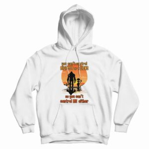 You Can’t Control Bigfoot Or Aliens So You Can’t Control Me Either Hoodie