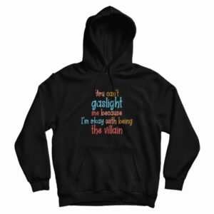 You Can’t Gaslight Me Because I’m Okay With Being The Villain Hoodie