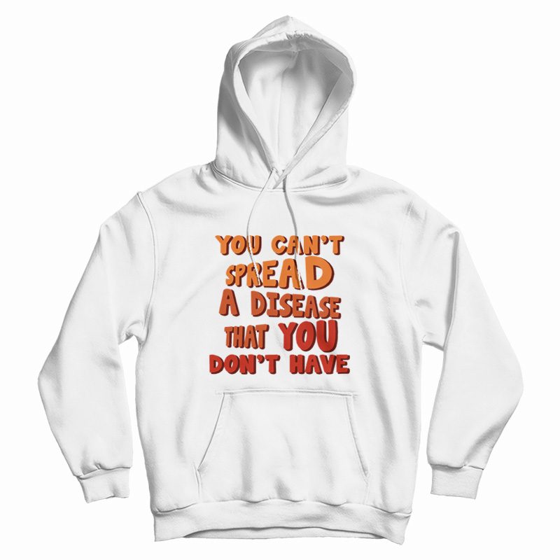 You Can't Spread A Disease That You Don't Have Hoodie Vintage You Can't Spread A Disease That You Don't Have Hoodie Vintage