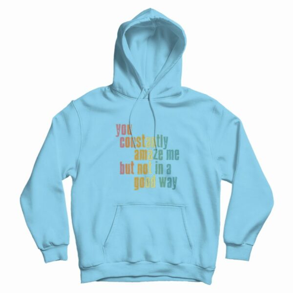 You Constantly Amaze Me But Not In A Good Way Vintage Hoodie