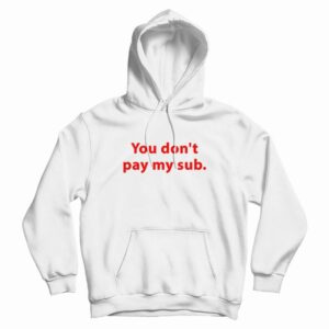You Don’t Pay My Sub Hoodie
