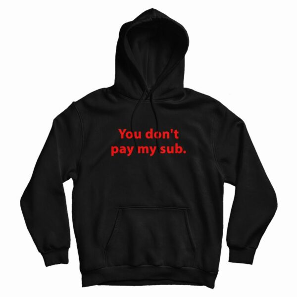 You Don’t Pay My Sub Hoodie