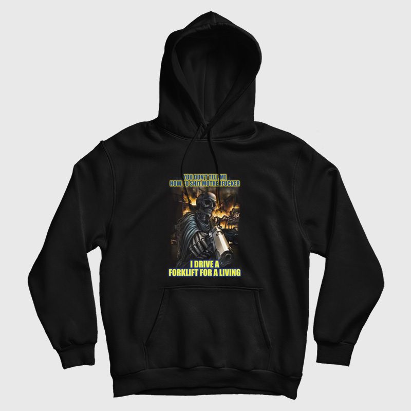 You Don't Tell Me How To Shit Motherfucker I Drive A Forklift For A Living Hoodie You Don't Tell Me How To Shit Motherfucker I Drive A Forklift For A Living Hoodie