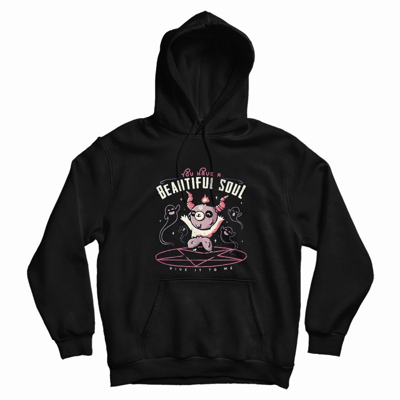 You Have a Beautiful Soul Hoodie You Have a Beautiful Soul Hoodie