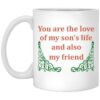 You are the love of my son’s life and also my friend mug