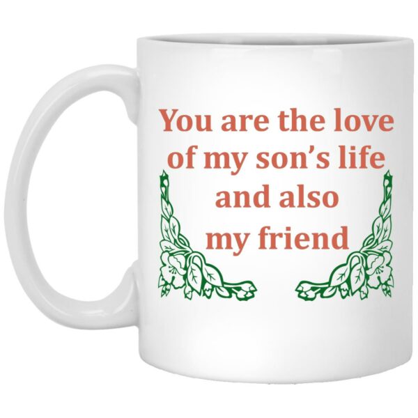 You are the love of my son’s life and also my friend mug