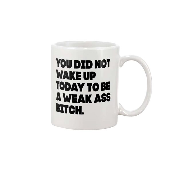You did not wake up today to be a weak as btch mug