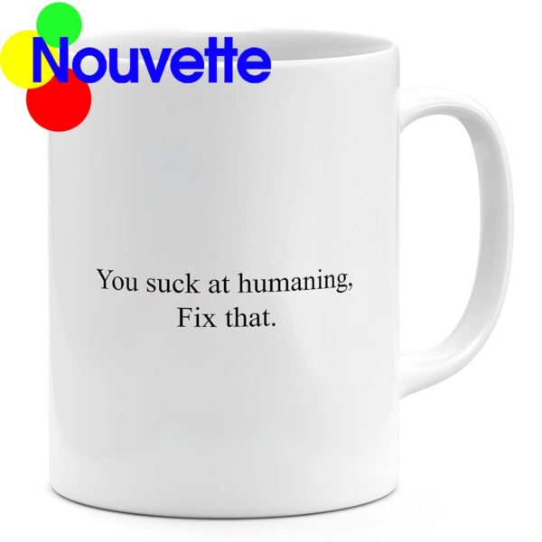 You sck at humaning fix that mug