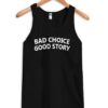 Bad Choice Good Story Quote Tanktop