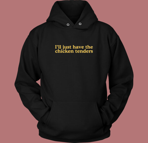 I’ll Just Have The Chicken Tenders Hoodie Style