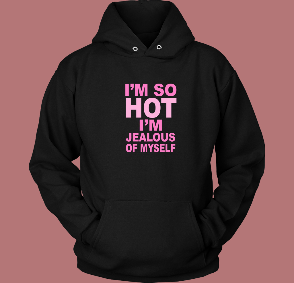 I’m Jealous Of Myself Hoodie Style I’m Jealous Of Myself Hoodie Style
