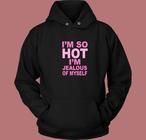 I’m Jealous Of Myself Hoodie Style I’m Jealous Of Myself Hoodie Style
