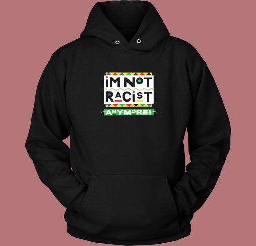 I’m Not Racist Anymore Hoodie Style I’m Not Racist Anymore Hoodie Style