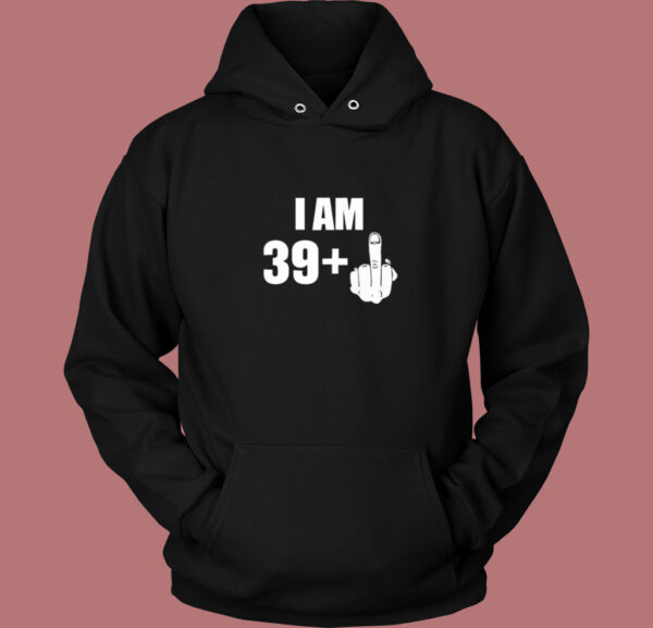 I Am 39 Middle Finger Fuck Hoodie Style