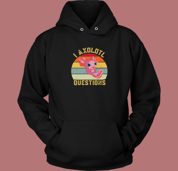 I Axolotl Questions Funny Hoodie Style