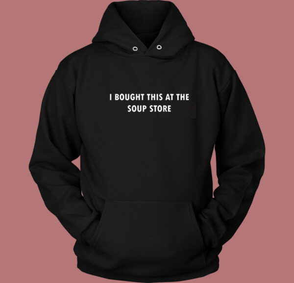 I Bought This At The Soup Store Hoodie Style