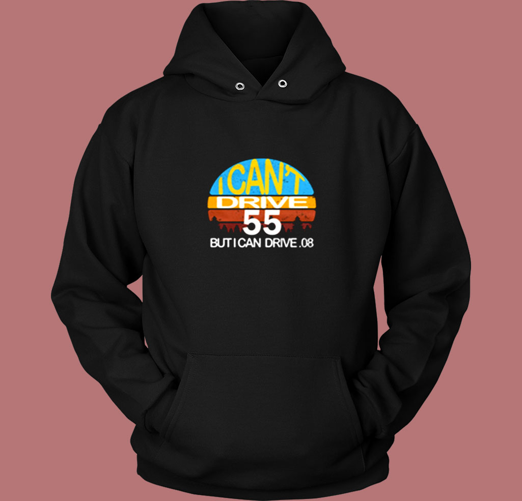 I Can't Drive 55 But I Can Drive Vintage Hoodie I Can't Drive 55 But I Can Drive Vintage Hoodie