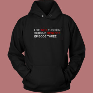 I Did Not Fuckign Survive Genloss Hoodie Style