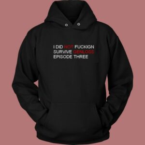 I Did Not Fuckign Survive Genloss Hoodie Style