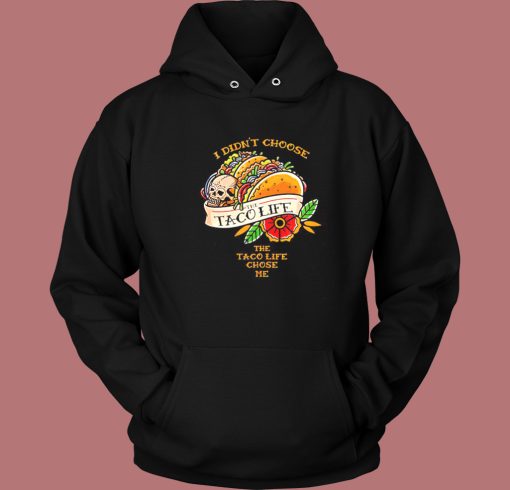 I Didnt Choose The Taco Life Chose Me Hoodie Style I Didnt Choose The Taco Life Chose Me Hoodie Style