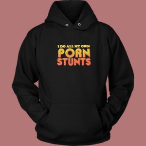 I Do All My Own Porn Stunts Hoodie Style